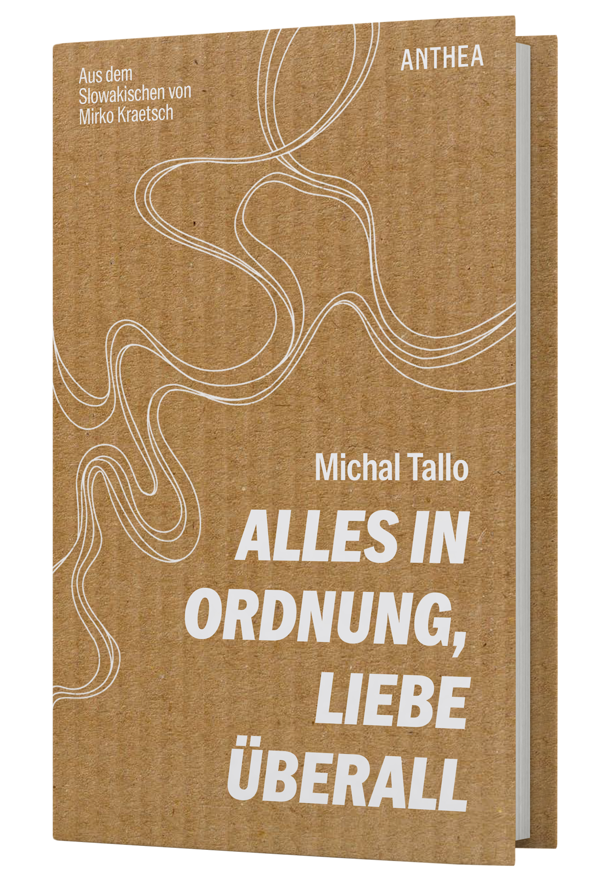 Buchcover von „Alles in Ordnung, Liebe überall“ von Michal Tallo: braune, kartonartige Fläche mit weißen, geschwungenen Linien; Titel und Autorname in großer weißer Schrift, oben Übersetzungshinweis „Aus dem Slowakischen von Mirko Kraetsch“ und Verlagsname ANTHEA.